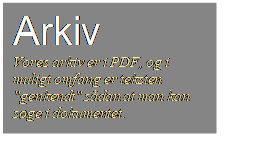 Arkiv
Vores arkiv er i PDF, og i muligt omfang er teksten "genkendt" sdan at man kan sge i dokumentet.
